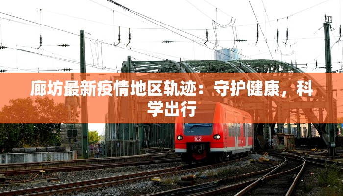 廊坊最新疫情地区轨迹：守护健康，科学出行
