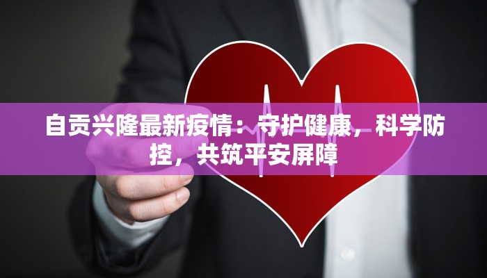 自贡兴隆最新疫情：守护健康，科学防控，共筑平安屏障