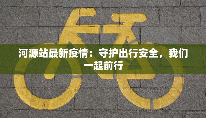 河源站最新疫情：守护出行安全，我们一起前行