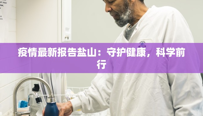 疫情最新报告盐山：守护健康，科学前行