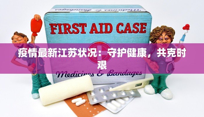 疫情最新江苏状况：守护健康，共克时艰