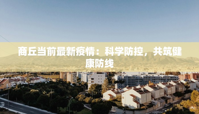 商丘当前最新疫情：科学防控，共筑健康防线