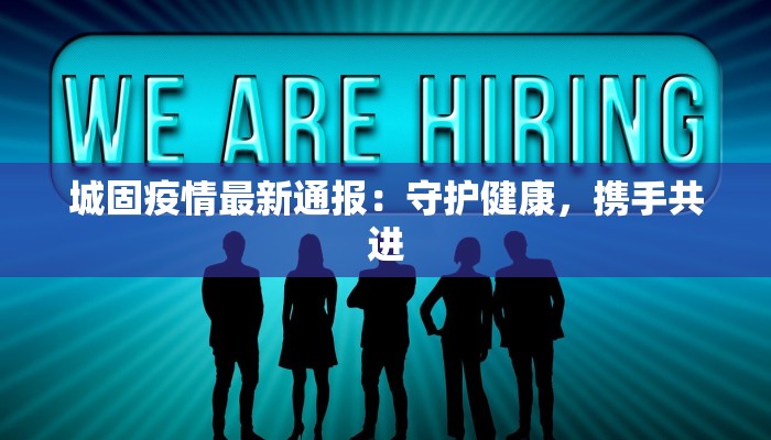 城固疫情最新通报：守护健康，携手共进