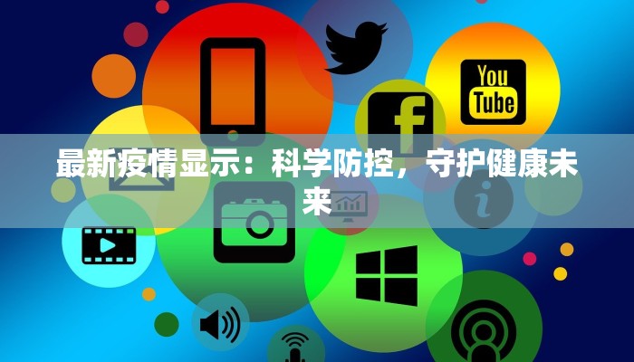 最新疫情显示：科学防控，守护健康未来