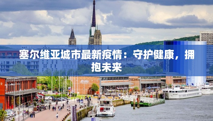 塞尔维亚城市最新疫情：守护健康，拥抱未来