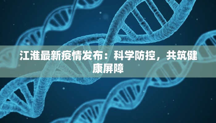 江淮最新疫情发布：科学防控，共筑健康屏障