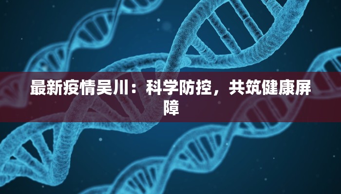 最新疫情吴川：科学防控，共筑健康屏障