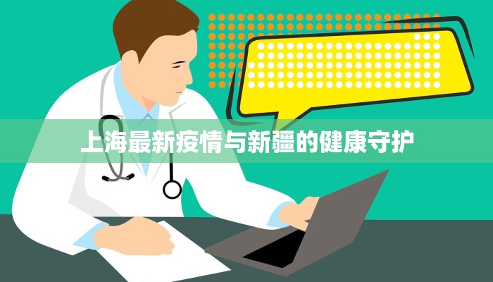 上海最新疫情与新疆的健康守护