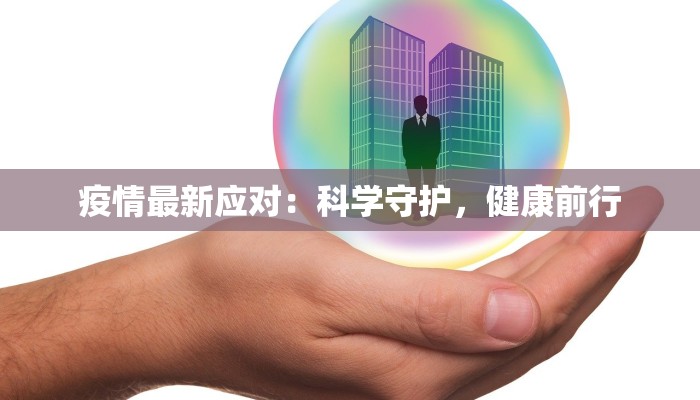 疫情最新应对：科学守护，健康前行
