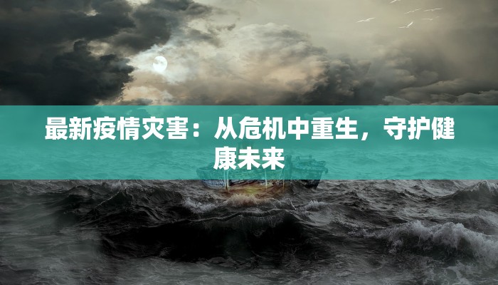 最新疫情灾害：从危机中重生，守护健康未来