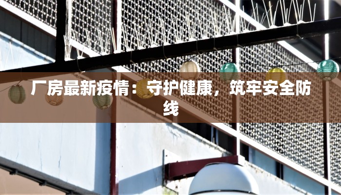 厂房最新疫情：守护健康，筑牢安全防线