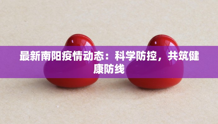最新南阳疫情动态：科学防控，共筑健康防线