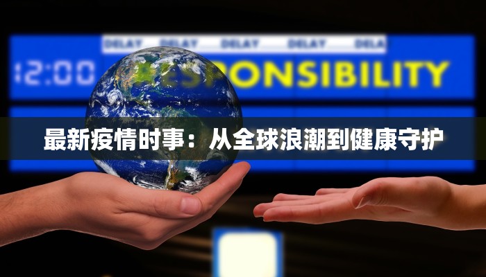 最新疫情时事：从全球浪潮到健康守护