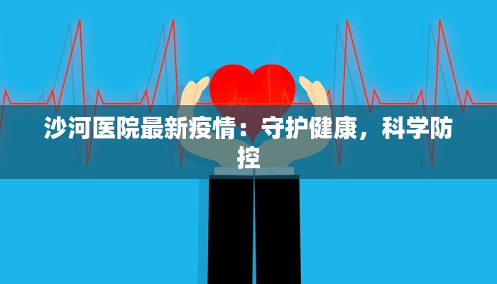 沙河医院最新疫情：守护健康，科学防控