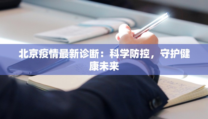 北京疫情最新诊断：科学防控，守护健康未来