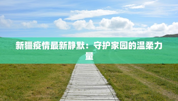新疆疫情最新静默：守护家园的温柔力量