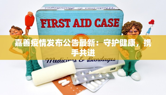 嘉善疫情发布公告最新：守护健康，携手共进