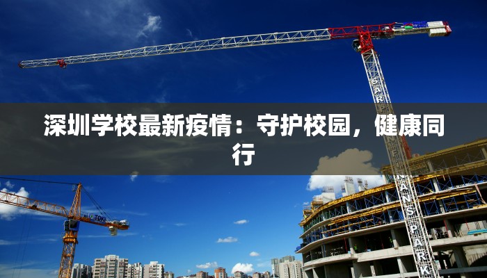 深圳学校最新疫情:守护校园,健康同行 深圳学校最新疫情:守护校园,健康同行