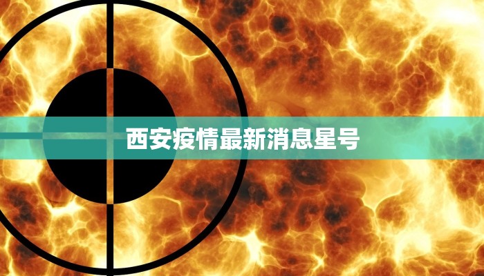 西安疫情最新消息星号