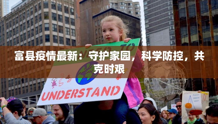 富县疫情最新:守护家园,科学防控,共克时艰 富县疫情最新:守护家园,科学防控,共克时艰