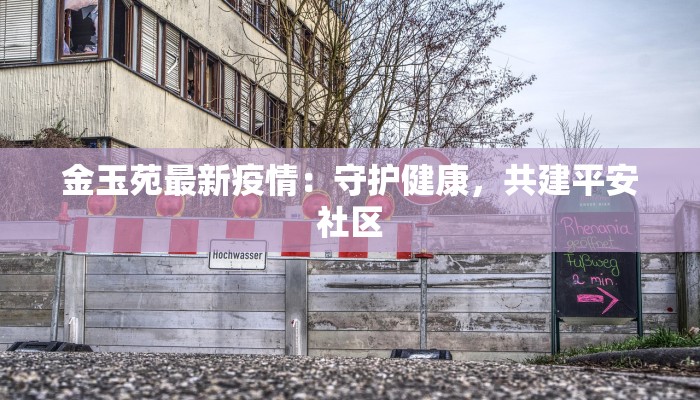 金玉苑最新疫情：守护健康，共建平安社区