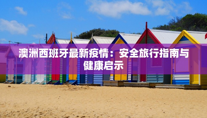 澳洲西班牙最新疫情：安全旅行指南与健康启示