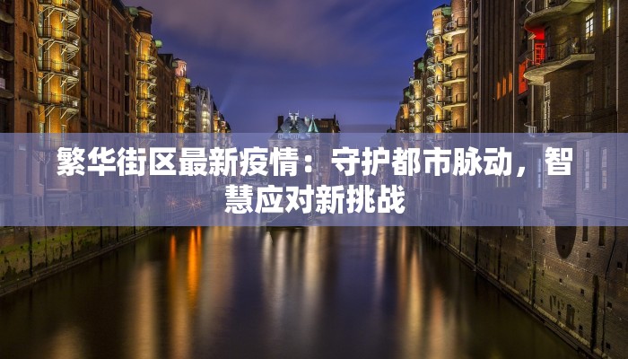 繁华街区最新疫情：守护都市脉动，智慧应对新挑战