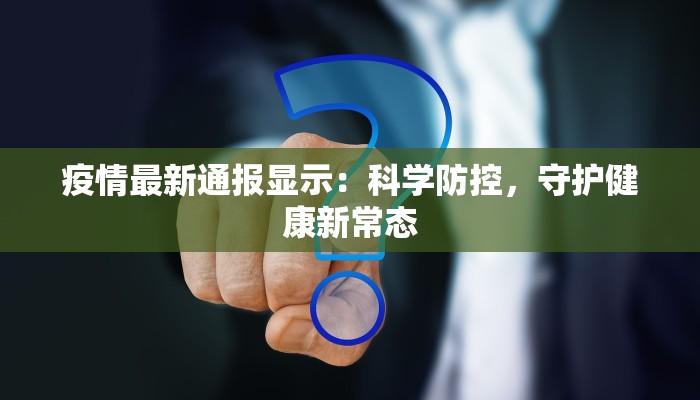 疫情最新通报显示：科学防控，守护健康新常态