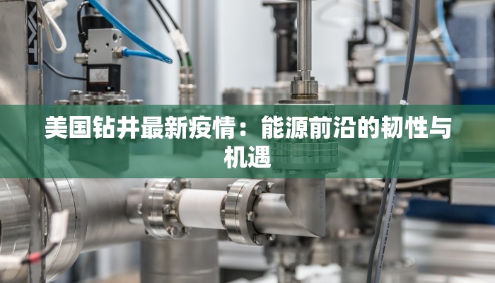 美国钻井最新疫情：能源前沿的韧性与机遇