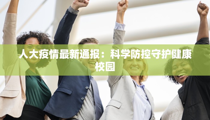 人大疫情最新通报：科学防控守护健康校园