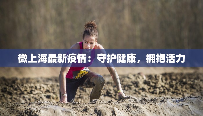 微上海最新疫情：守护健康，拥抱活力