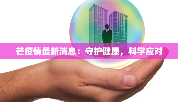 芒疫情最新消息：守护健康，科学应对