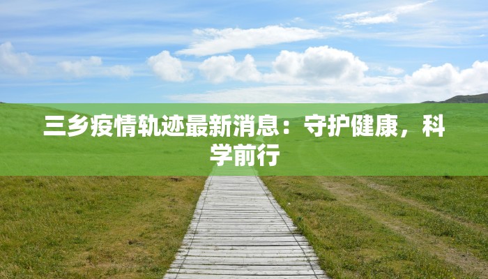 三乡疫情轨迹最新消息：守护健康，科学前行