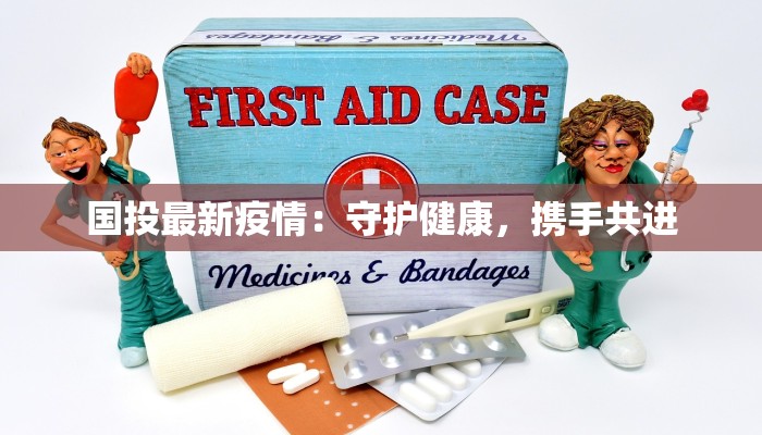 国投最新疫情：守护健康，携手共进