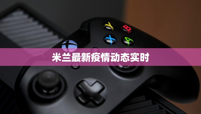 米兰最新疫情动态实时