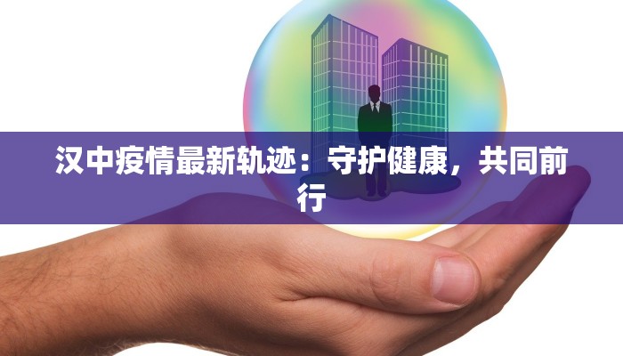 汉中疫情最新轨迹：守护健康，共同前行