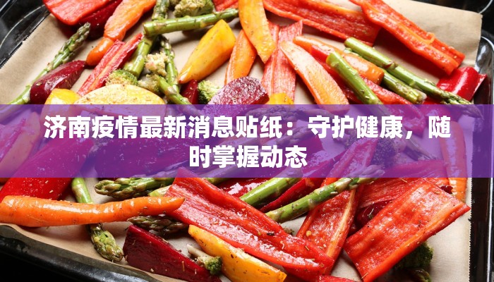 济南疫情最新消息贴纸：守护健康，随时掌握动态