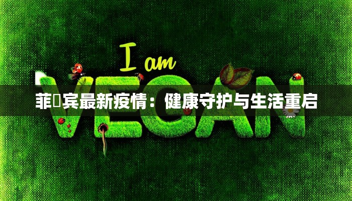 菲侓宾最新疫情：健康守护与生活重启