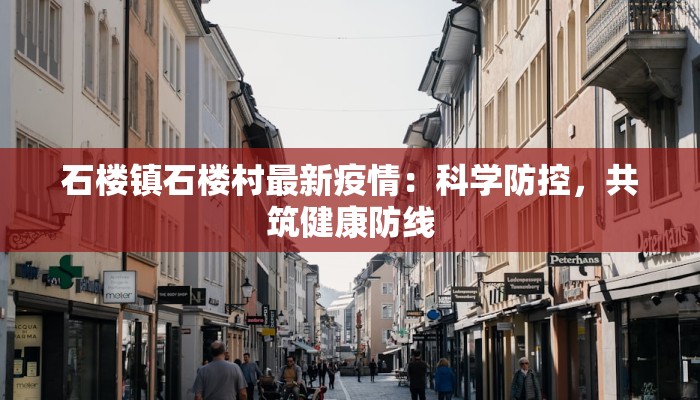 石楼镇石楼村最新疫情：科学防控，共筑健康防线