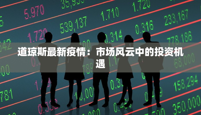 道琼斯最新疫情：市场风云中的投资机遇