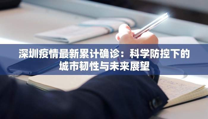 深圳疫情最新累计确诊：科学防控下的城市韧性与未来展望