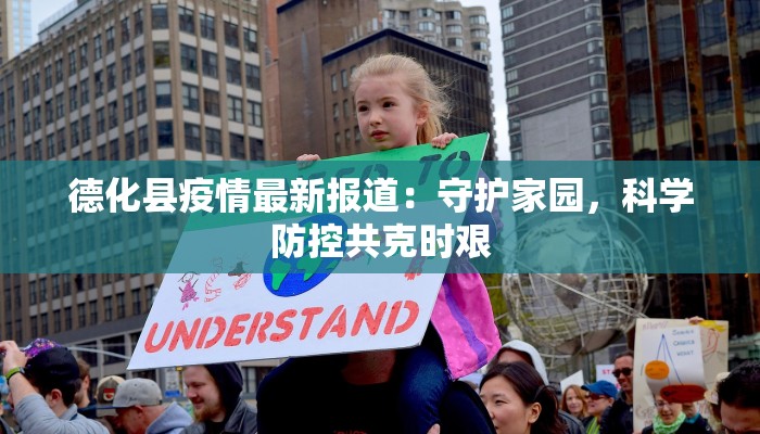 德化县疫情最新报道：守护家园，科学防控共克时艰