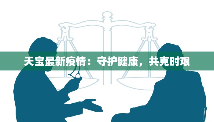 天宝最新疫情：守护健康，共克时艰