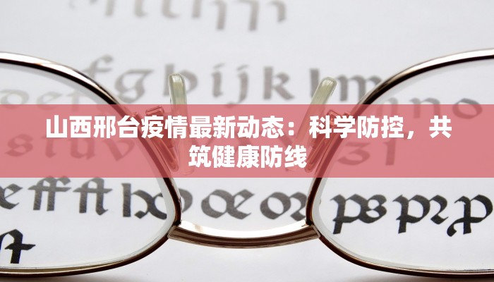 山西邢台疫情最新动态：科学防控，共筑健康防线