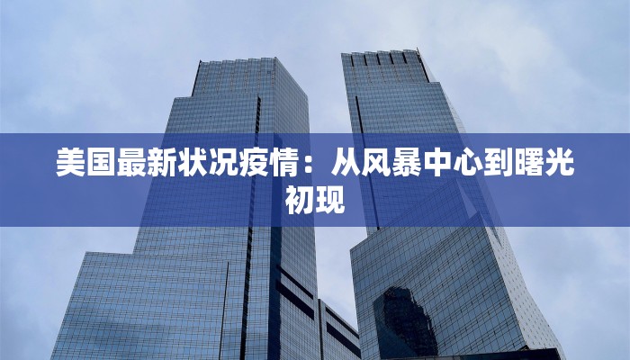 美国最新状况疫情：从风暴中心到曙光初现