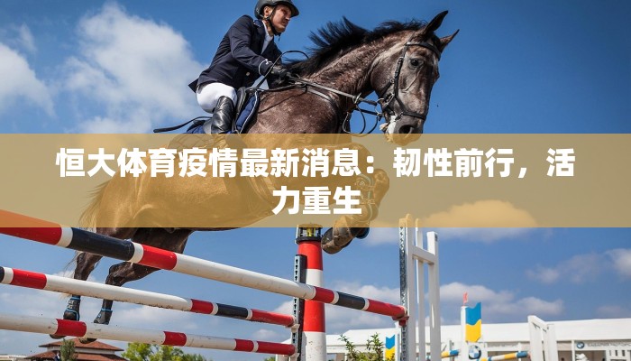 恒大体育疫情最新消息：韧性前行，活力重生