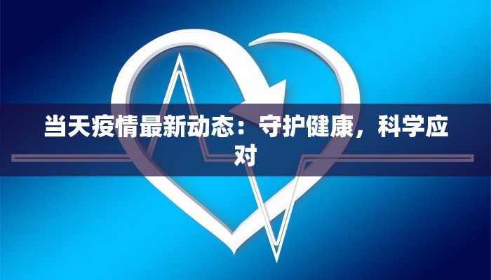 当天疫情最新动态：守护健康，科学应对