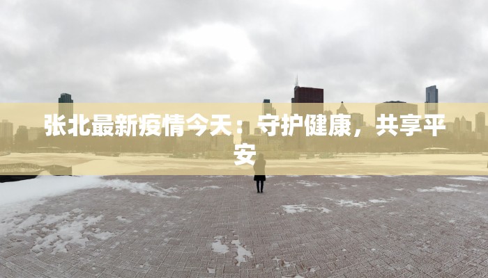张北最新疫情今天：守护健康，共享平安