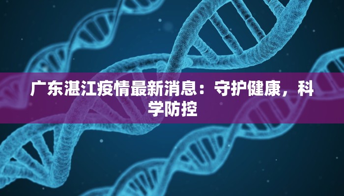 广东湛江疫情最新消息：守护健康，科学防控
