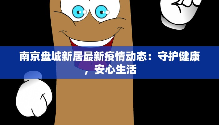 南京盘城新居最新疫情动态：守护健康，安心生活